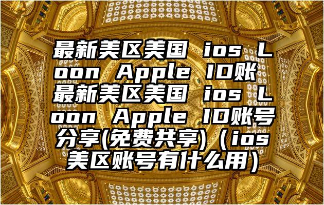 最新美区美国 ios Loon Apple ID账 最新美区美国 ios Loon Apple ID账号分享(免费共享)（ios美区账号有什么用）