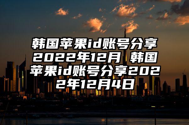 韩国苹果id账号分享2022年12月 韩国苹果id账号分享2022年12月4日