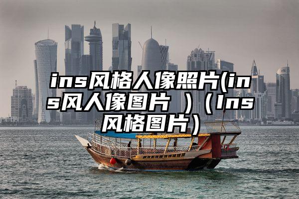 ins风格人像照片(ins风人像图片 )（Ins风格图片）