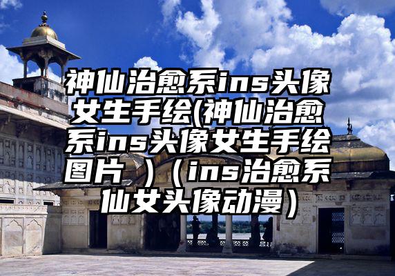 神仙治愈系ins头像女生手绘(神仙治愈系ins头像女生手绘图片 )（ins治愈系仙女头像动漫）