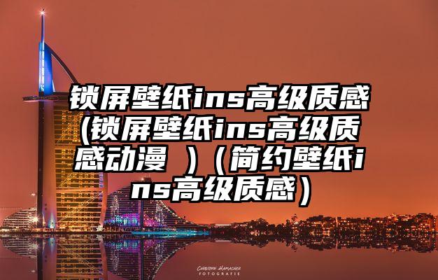 锁屏壁纸ins高级质感(锁屏壁纸ins高级质感动漫 )（简约壁纸ins高级质感）