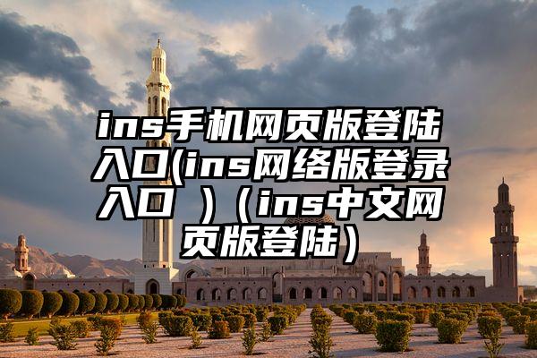 ins手机网页版登陆入口(ins网络版登录入口 )（ins中文网页版登陆）