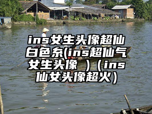 ins女生头像超仙白色糸(ins超仙气女生头像 )（ins仙女头像超火）