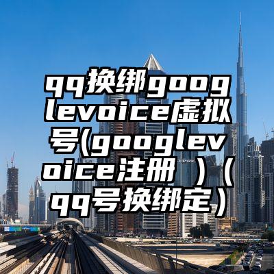 qq换绑googlevoice虚拟号(googlevoice注册 )（qq号换绑定）