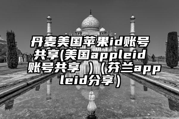 丹麦美国苹果id账号共享(美国appleid账号共享 )（芬兰appleid分享）